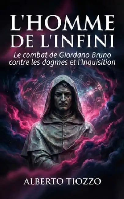 L'Homme de l'infini: Le combat de Giordano Bruno contre les dogmes et l'Inquisition by Alberto Tiozzo