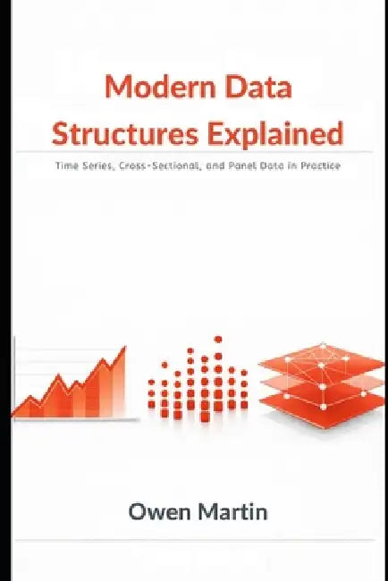 Modern Data Structures Explained: Time Series, Cross-Sectional, and Panel Data in Practice by Owen Martin