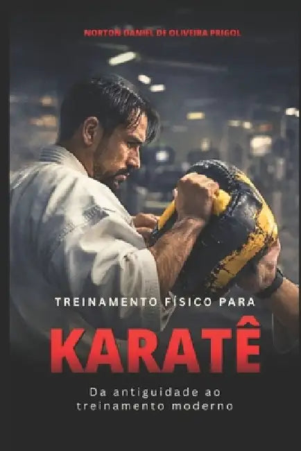 Treinamento Físico para Karatê: Corpo & Mente by Norton Daniel de Oliveira Prigol