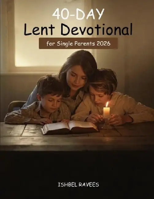 40-Day Lent Devotional for Single Parents 2026: Daily Scripture, Prayers, and Practical Guidance for a Faith-Centered Journey of Strength, Peace, Heal by Ishbel Ravees