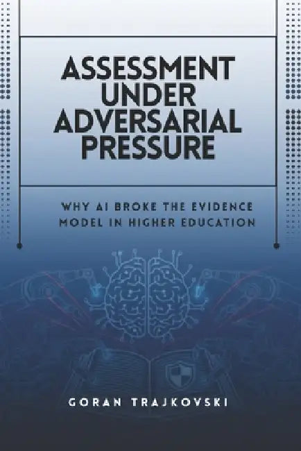 Assessment Under Adversarial Pressure: Why AI Broke the Evidence Model in Higher Education by Goran Trajkovski