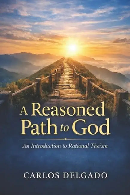 A Reasoned Path to God An Introduction to Rational Theism by Fernan Vargas, Carlos Delgado