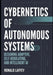 Cybernetics of Autonomous Systems: Designing Adaptive, Self-Regulating, and Intelligent AI by Ronald Laffey