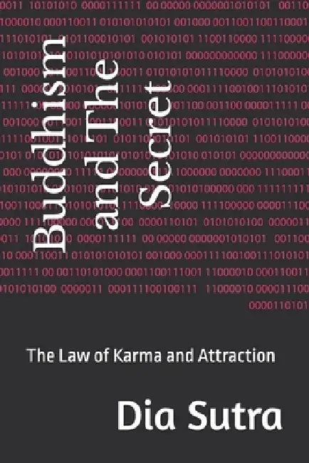 Buddhism and The Secret: The Law of Karma and Attraction by Dia Sutra