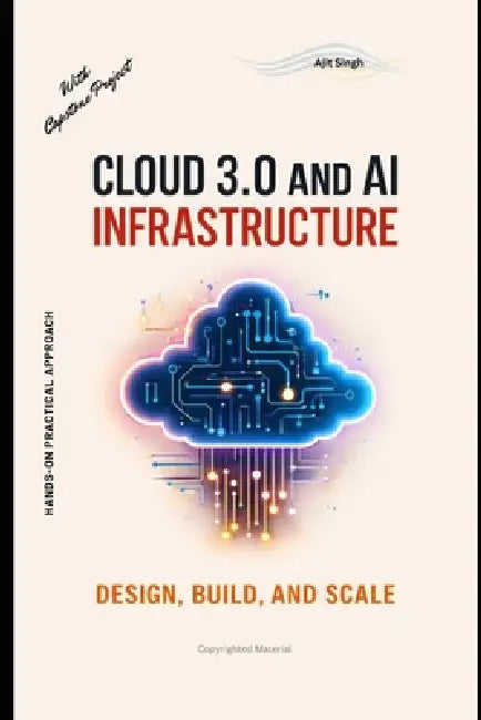Cloud 3.0 and AI Infrastructure: Design, Build, and Scale by Ajit Singh