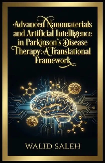Advanced Nanomaterials and Artificial Intelligence in Parkinson's Disease Therapy: A Translational Framework by Walid Saleh