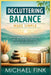 Decluttering Balance Made Simple: A Straightforward Guide for Beginners Who Want Less Mess, Less Stress, and a Home That Finally Feels Like Home by Michael Fink