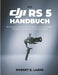 Das Dji RS 5 Handbuch: Ein komplettes Setup, schnelle Balancierung, intelligente Verfolgung und filmische Kamerasteuerung by Robert E. Larre
