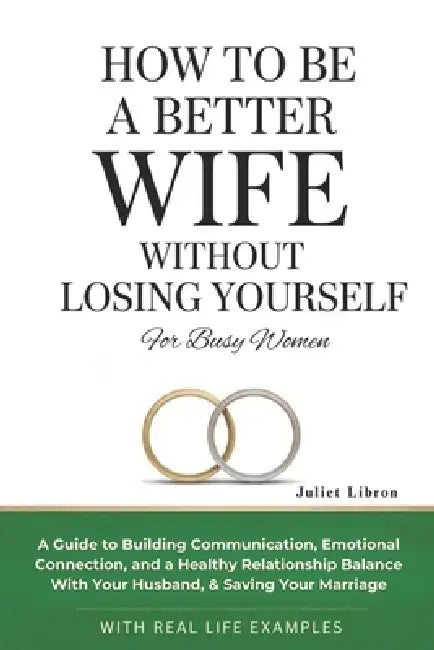 How To Be A Better Wife Without Losing Yourself (For Busy Women): A Guide to Building Communication, Emotional Connection, Healthy Relationship Balanc by Janet Libron