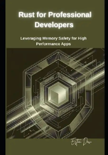 Rust for Professional Developers: Leveraging Memory Safety for High-Performance Apps by Eston Dav