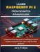 Learn Raspberry Pi 5 from Scratch Powerguide: A beginner-friendly guide to building practical, hands-on projects with clear, step-by-step guidance by Jerry P. Wyss