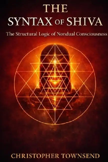 Syntax of Shiva: The Structural Logic of Nondual Consciousness by Christopher Townsend