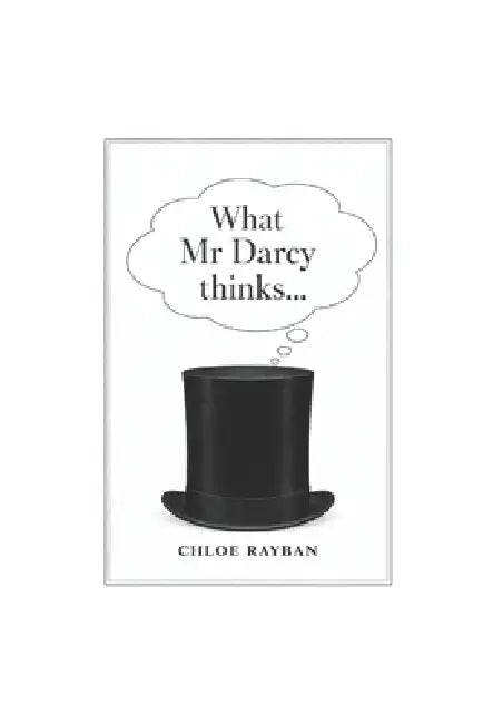 What Mr Darcy thinks... by Chloe Rayban