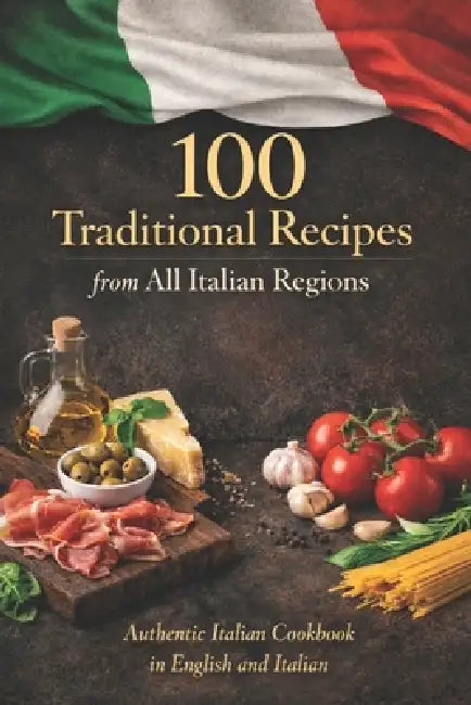 100 Traditional Italian Recipes from All Regions: Authentic Regional Dishes - 5 Classic Recipes from Each Italian Region English & Italian Edition by Giuseppe Parisi