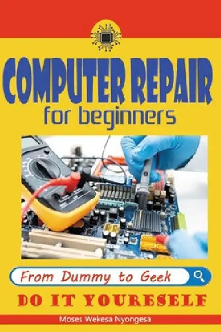 computer repair for beginners: computer repair by Moses Wekesa Nyongesa
