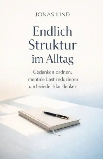 Endlich Struktur im Alltag: Ein ruhiger Leitfaden für Klarheit, Fokus und mentale Entlastung by Jonas Lind
