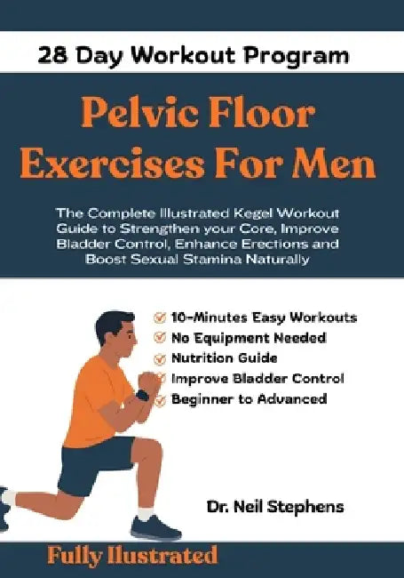 Pelvic Floor Exercises For Men: The Complete illustrated Kegel workout Guide to Strengthen your Core, Improve Bladder Control, Enhance Erections and B by Neil Stephens
