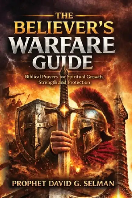 The Believer's Warfare Guide: Biblical Prayers for Spiritual Growth Strength and Protection by David G. Selman