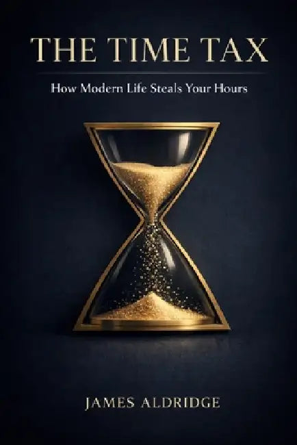 The Time Tax: How Modern Life Steals Your Hours by James Aldridge