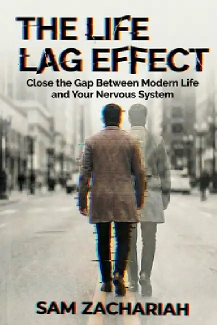 The Life Lag Effect: Why You're Living One Stress Behind and How to Catch Up by Sam Zachariah