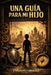 Una Guía Para Mi Hijo: Herramientas de vida y valores para un mundo complejo. by Emiliano Grimalt