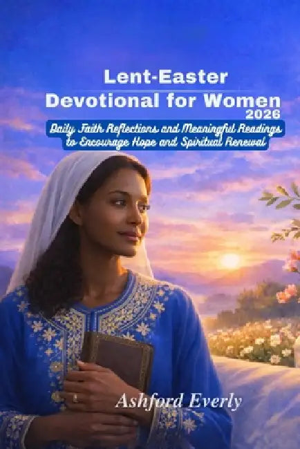 Lent-Easter Devotional for Women 2026: Daily Faith and Meaningful Reading to Encourage Hope and Spiritual Renewal by Ashford Everly