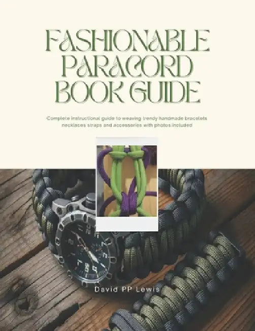 Fashionable Paracord Book Guide: Complete instructional guide to weaving trendy handmade bracelets necklaces straps and accessories with photos includ by David Pp Lewis