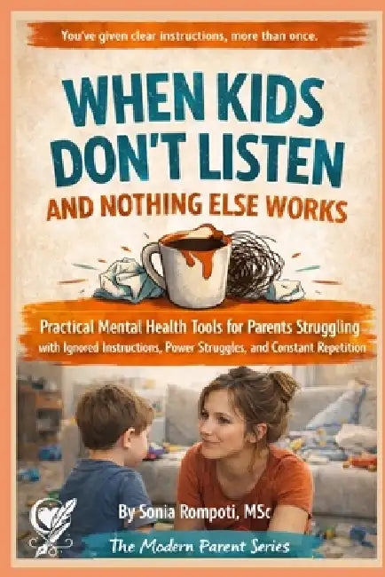 When Kids Don't Listen and Nothing Else Works: Practical Mental Health Tools for Parents Struggling with Ignored Instructions, Power Struggles, and Co by Sonia Rompoti