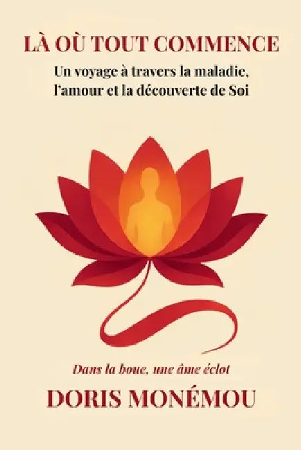 Là Où Tout commence: Un voyage à travers la maladie, l'amour et la découverte du Soi by Doris Monemou