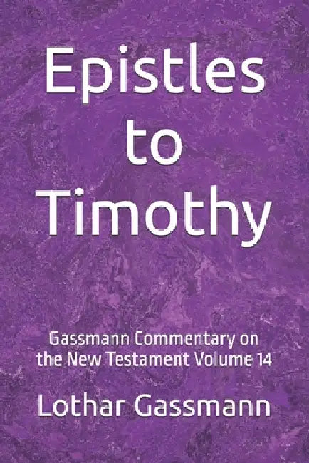 Epistles to Timothy: Gassmann Commentary on the New Testament Volume 14 by Lothar Gassmann