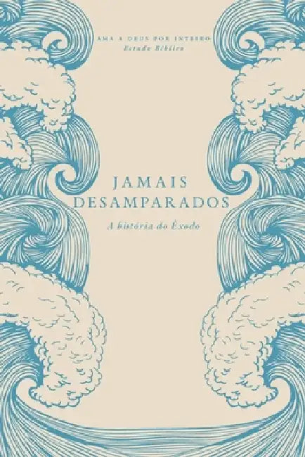 Jamais Desamparados: A história do Êxodo: A Love God Greatly Portuguese (European) Bible Study by Love God Greatly