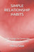 Simple Relationship Habits: Small Changes for Connection, Trust, and Love That Lasts by Andrew Ripley, Henry Sage