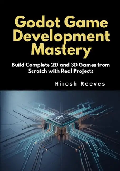 Godot Game Development Mastery: Build Complete 2D and 3D Games from Scratch with Real Projects by Hirosh Reeves