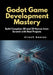 Godot Game Development Mastery: Build Complete 2D and 3D Games from Scratch with Real Projects by Hirosh Reeves