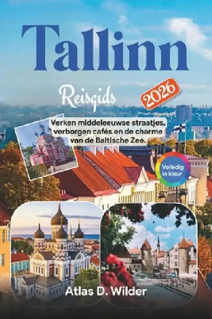 Tallinn Reisgids 2026: Verken middeleeuwse straatjes, verborgen cafés en de charme van de Baltische Zee. by Marieke Meijer, Lotte N. Jansen, Atlas D. Wilder