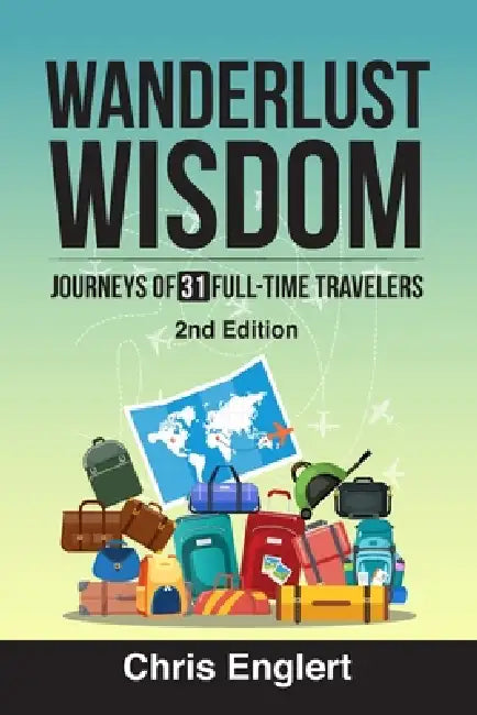 Wanderlust Wisdom: Journeys of 25 Full-Time Travelers by Chris Englert