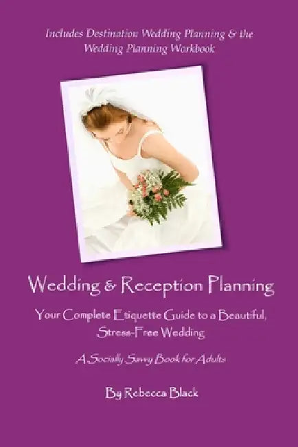 Wedding & Reception Planning: Your Complete Etiquette Guide to a Beautiful, Stress-Free Wedding by Rebecca Black