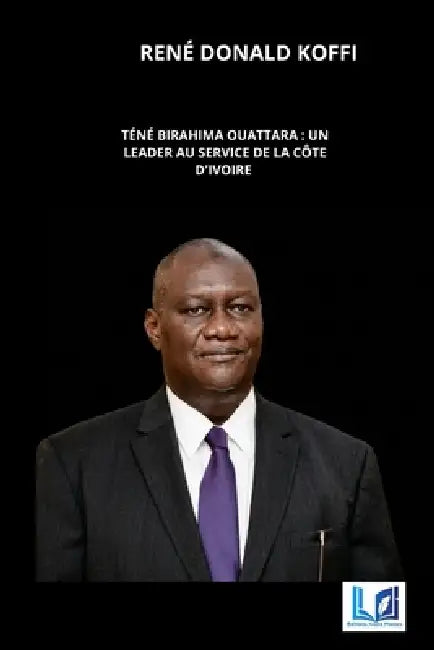 Téné Birahima Ouattara: Un leader au service de la Côte d'Ivoire by René Donald Koffi