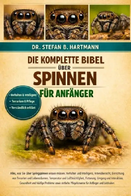 Die Komplette Bibel Über Spinnen Für Anfänger: Alles, was Sie über Springspinnen wissen müssen: Verhalten und Intelligenz, Artenübersicht, Einrichtung by Stefan B. Hartmann