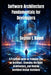Software Architecture Fundamentals for Developers: A Practical Guide to Thinking Like an Architect, Choosing the Right Architecture, and Making Confid by Sophie L. Bauer