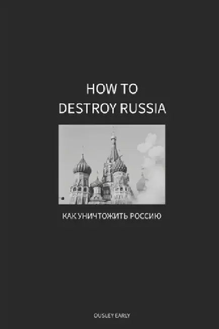 How to Destroy Russia by Ousley Early