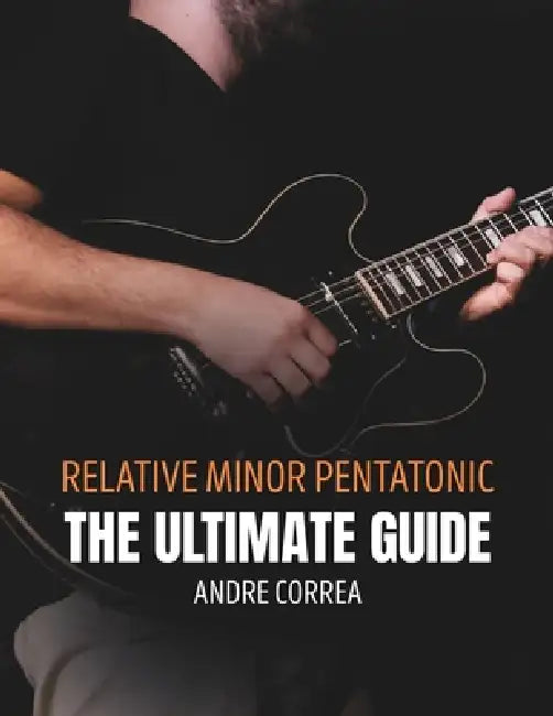 Relative Minor Pentatonic: The Ultimate Guide: for Guitarists by Andre Correa