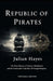 Republic of Pirates: The True History of Nassau, Blackbeard, and the Democratic Code that Challenged Empires by Julian Hayes, Universal History