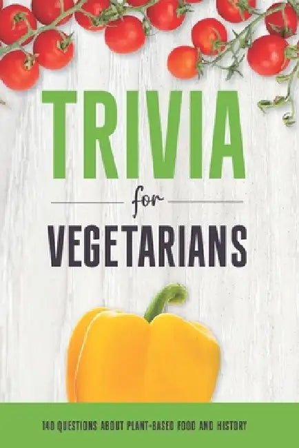 Trivia for Vegetarians: 140 Questions About Plant-Based Food and History by Mary Cimaszewski
