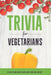 Trivia for Vegetarians: 140 Questions About Plant-Based Food and History by Mary Cimaszewski