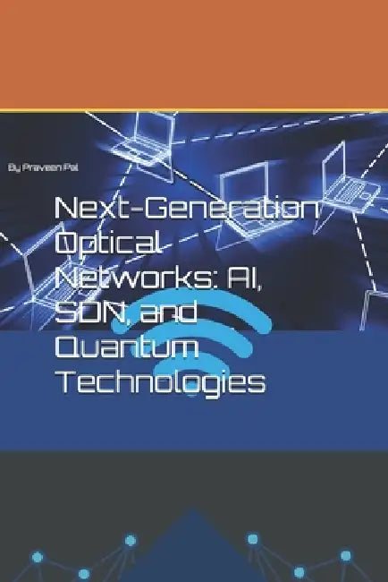 Next-Generation Optical Networks: AI, SDN, and Quantum Technologies by Praveen Kumar Pal