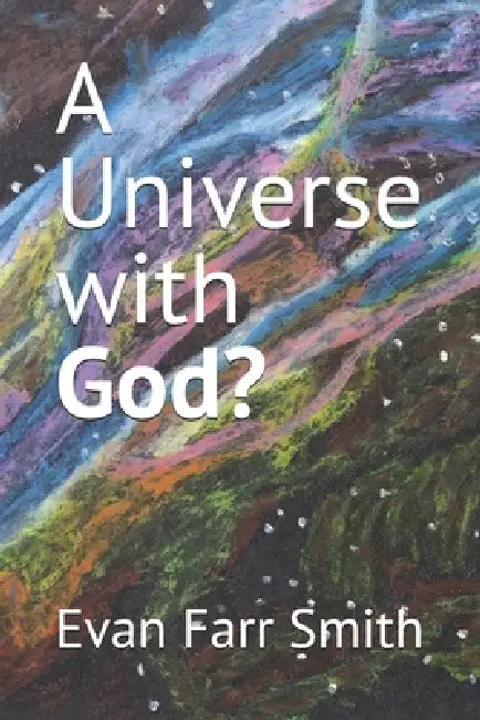 A Universe with God? by Evan Farr Smith