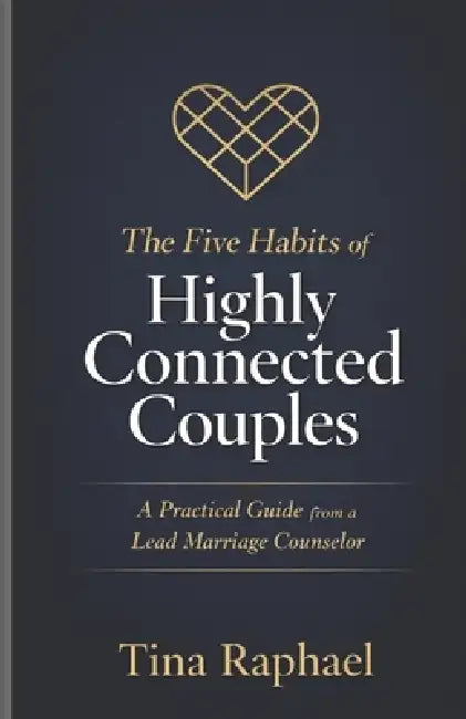 The five Habits of Highly Connected Couples: A Practical Guide from a Lead Marriage Counselor by Tina Raphael