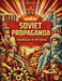 Soviet Propaganda - The Ideology of the Poster: Understanding Soviet thought by analyzing the propaganda tools par excellence: posters by Vlado Polaleskij