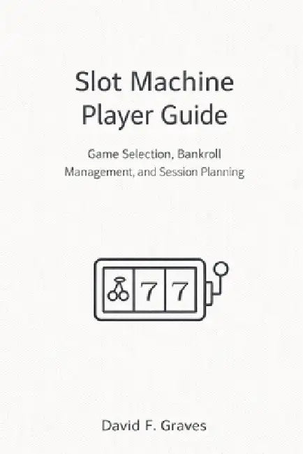 Slot Machine Player Guide: Game Selection, Bankroll Management, and Session Planning by Danny Munrow, David F. Graves